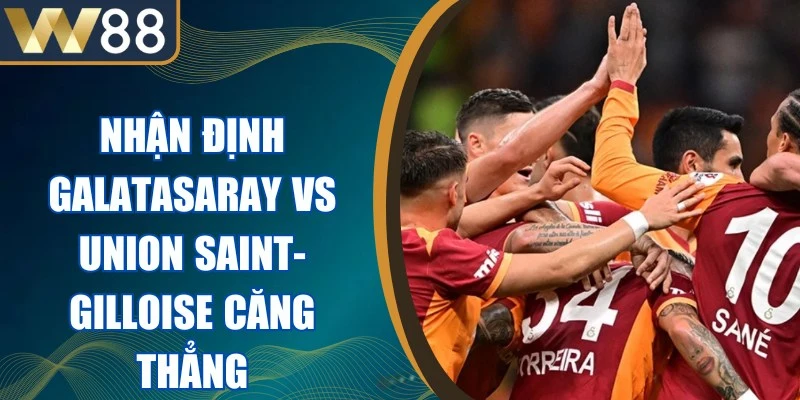 Nhận Định Galatasaray Vs Union Saint-Gilloise Căng Thẳng 1 Nhận Định Galatasaray Vs Union Saint-Gilloise